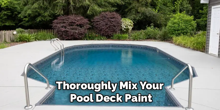 Thoroughly Mix Your 
Pool Deck Paint