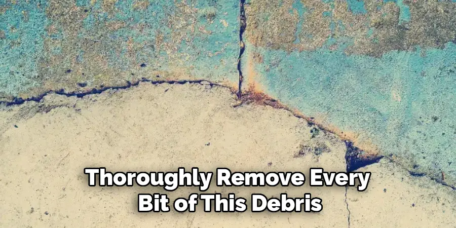 Thoroughly Remove Every 
Bit of This Debris