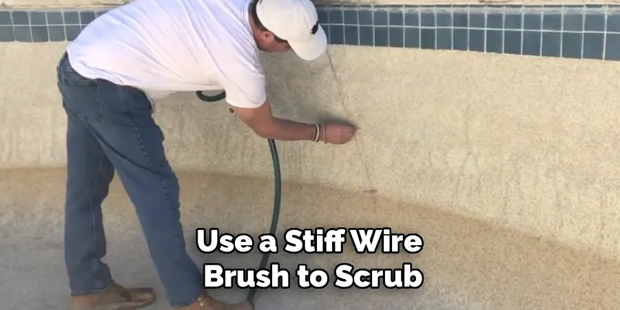 Use a Stiff Wire 
Brush to Scrub