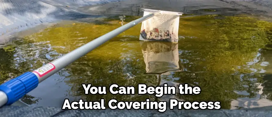 You Can Begin the
Actual Covering Process