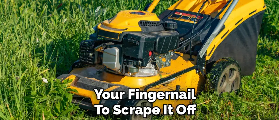Your Fingernail To Scrape It Off
