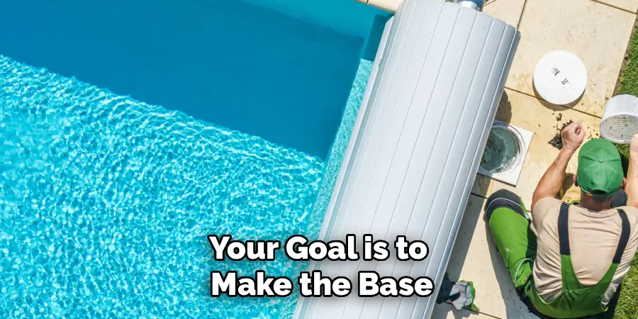 Your Goal is to 
Make the Base