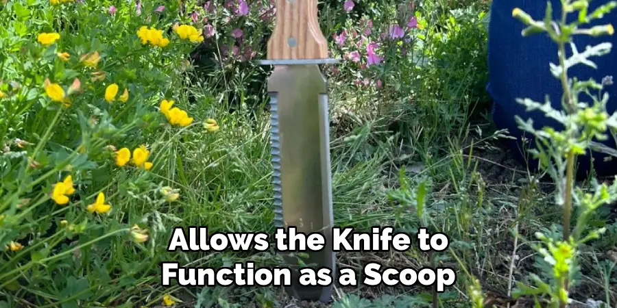 Allows the Knife to
Function as a Scoop