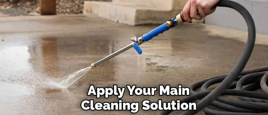 Apply Your Main
Cleaning Solution