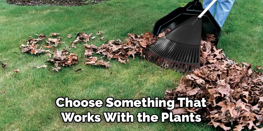 Choose Something That Works With the Plants