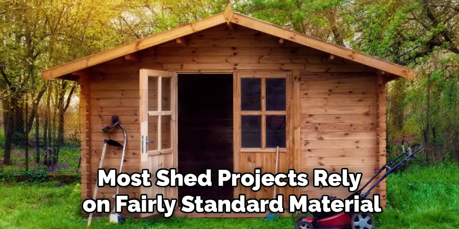 Most Shed Projects Rely
 on Fairly Standard Material