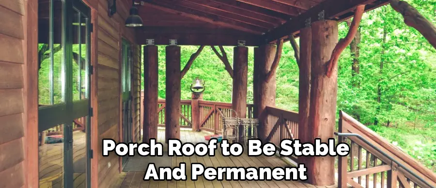 Porch Roof to Be Stable
And Permanent