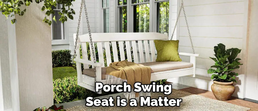 Porch Swing
Seat is a Matter