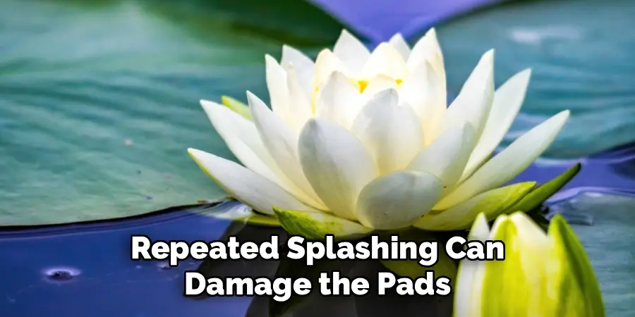 Repeated Splashing Can Damage the Pads