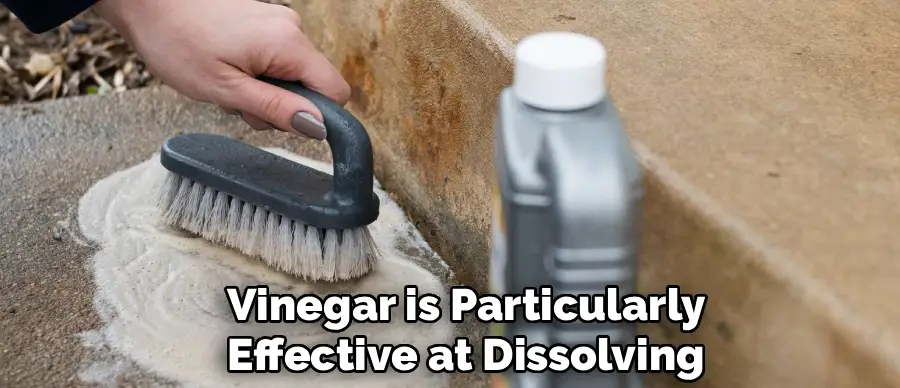 Vinegar is Particularly
Effective at Dissolving