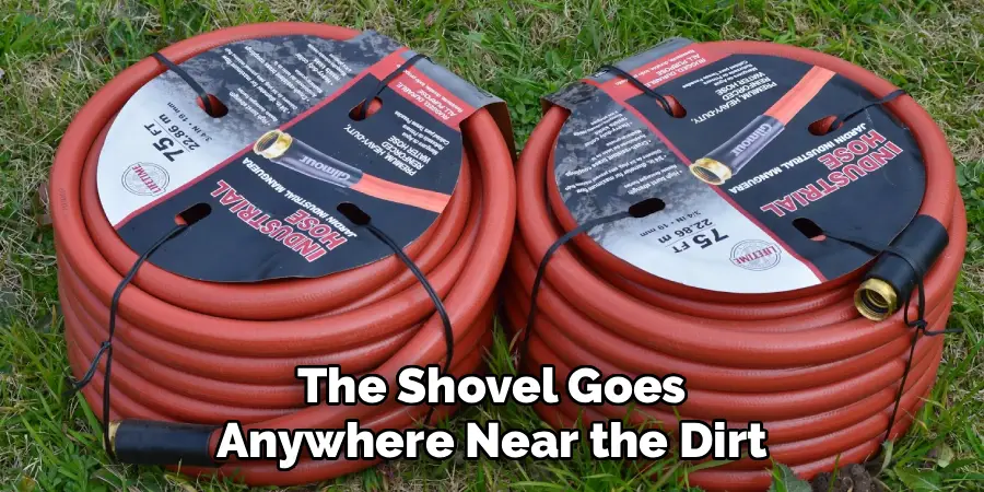 The Shovel Goes
Anywhere Near the Dirt