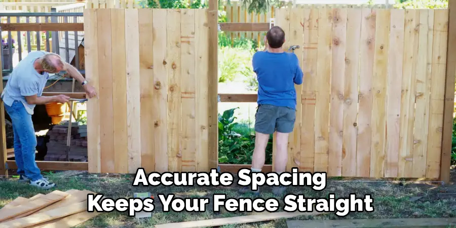 Accurate Spacing
Keeps Your Fence Straight