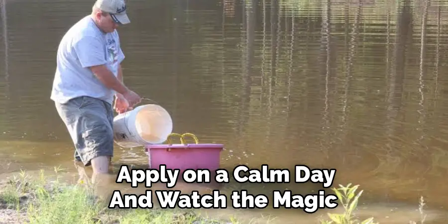 Apply on a Calm Day
And Watch the Magic