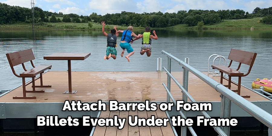 Attach Barrels or Foam
Billets Evenly Under the Frame