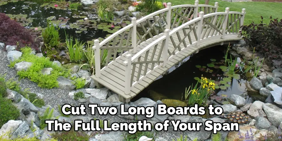 Cut Two Long Boards to
The Full Length of Your Span