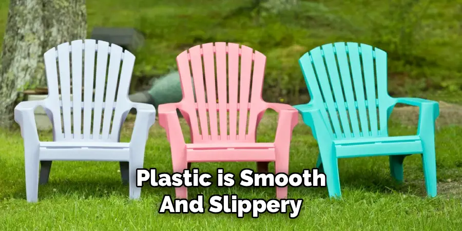 Plastic is Smooth
And Slippery