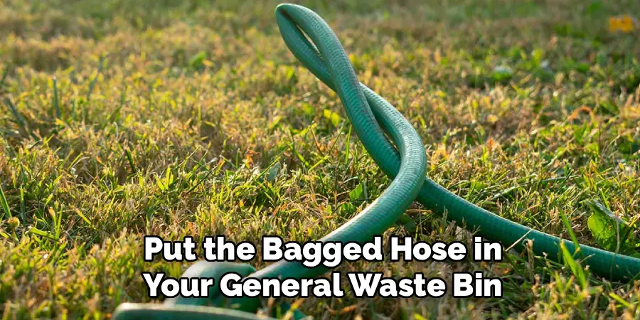 Put the Bagged Hose in
Your General Waste Bin
