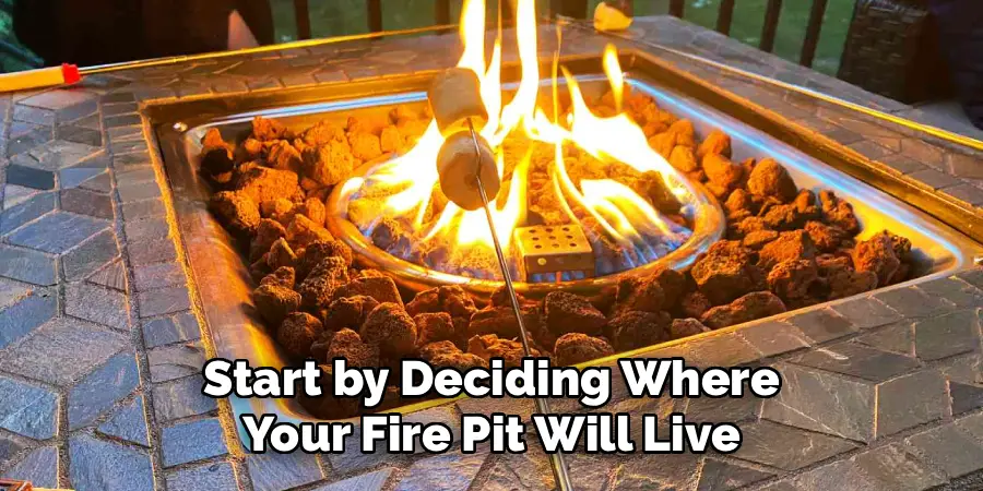 Start by Deciding Where
Your Fire Pit Will Live
