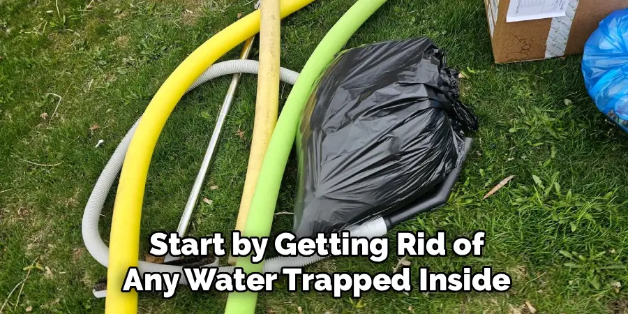Start by Getting Rid of
Any Water Trapped Inside