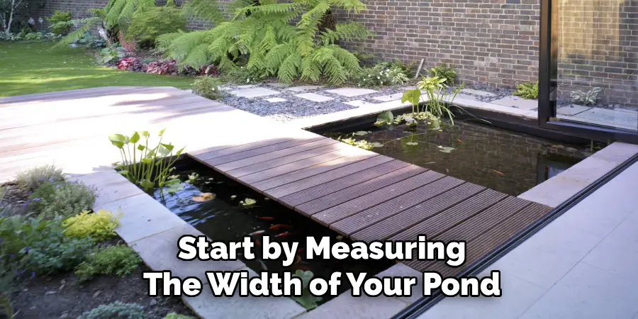 Start by Measuring
The Width of Your Pond