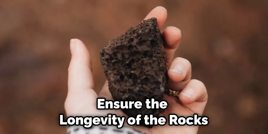 Ensure the Longevity of the Rocks