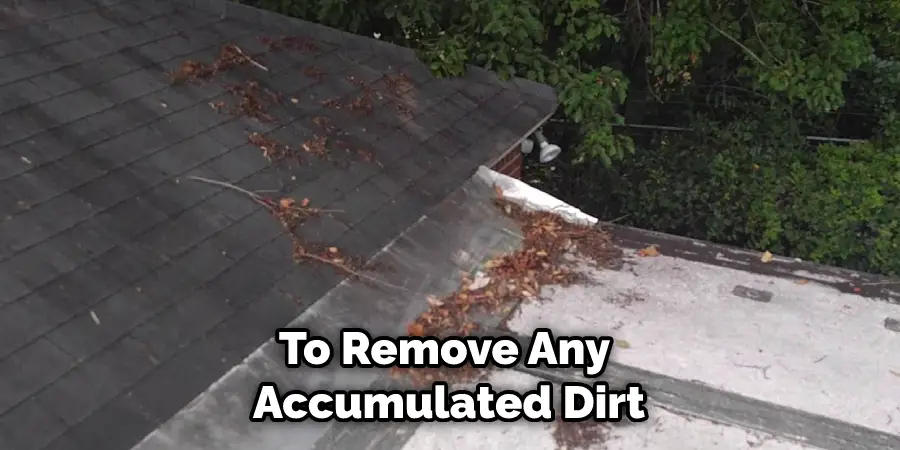To Remove Any Accumulated Dirt