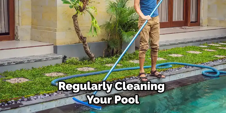 Regularly Cleaning Your Pool