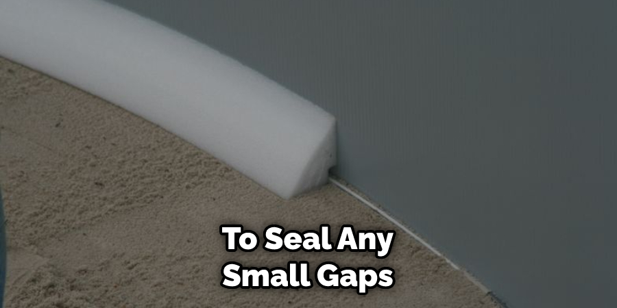  To Seal Any Small Gaps