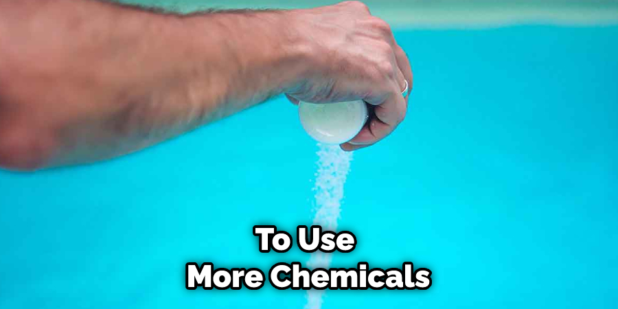 To Use More Chemicals