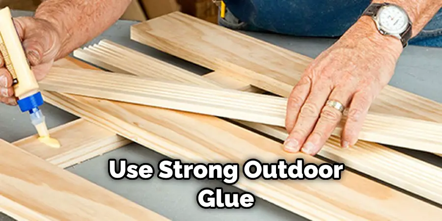 Use Strong Outdoor
Glue