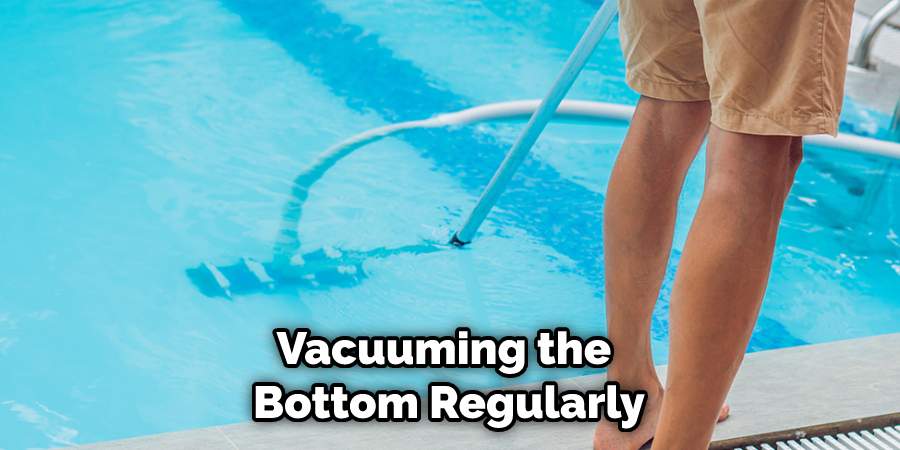 Vacuuming the Bottom Regularly