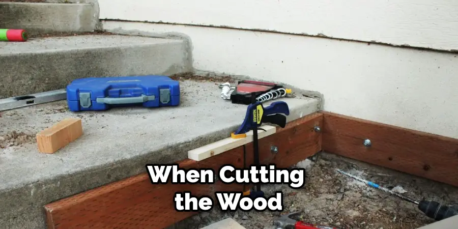 When Cutting the Wood