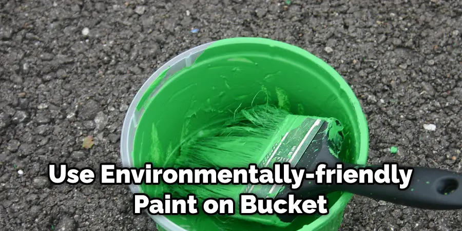 Use Environmentally-friendly Paint on Bucket