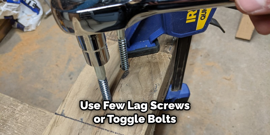 Use Few Lag Screws or Toggle Bolts