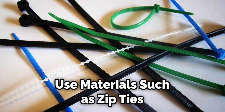 Use Materials Such as Zip Ties
