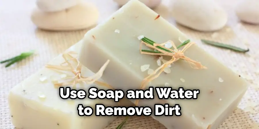 Use Soap and Water to Remove Dirt