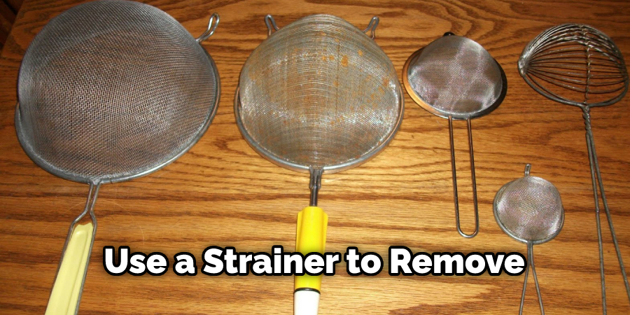 Use a Strainer to Remove