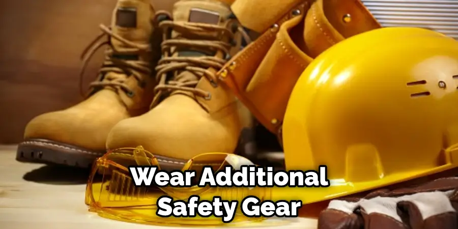 Wear Additional Safety Gear