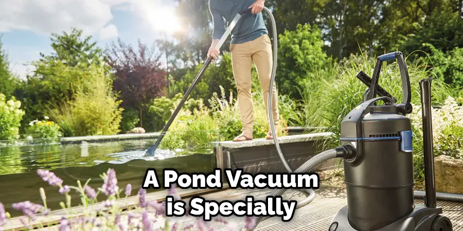 A Pond Vacuum is Specially