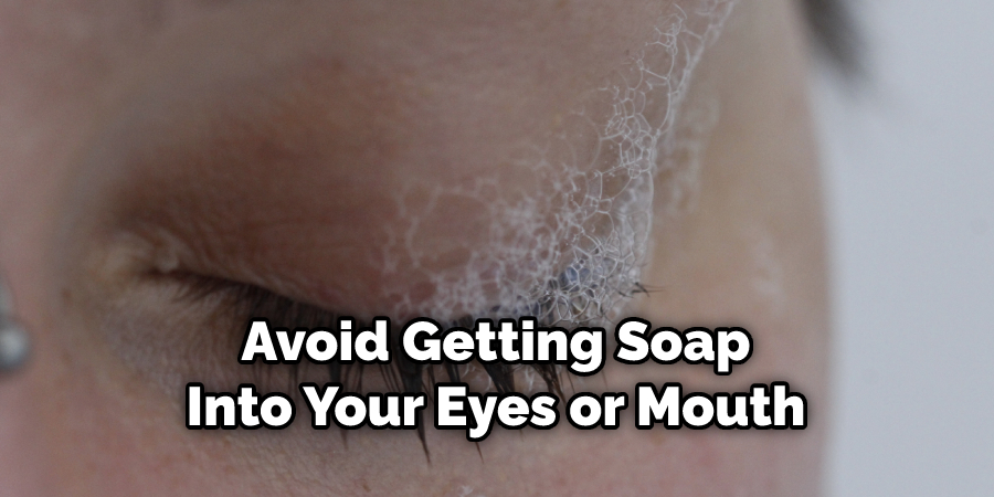 Avoid Getting Soap Into Your Eyes or Mouth