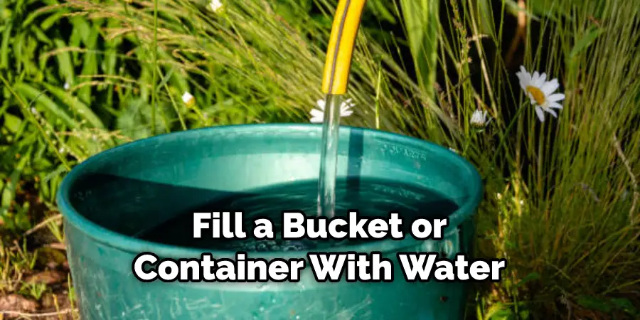Fill a Bucket or Container With Water