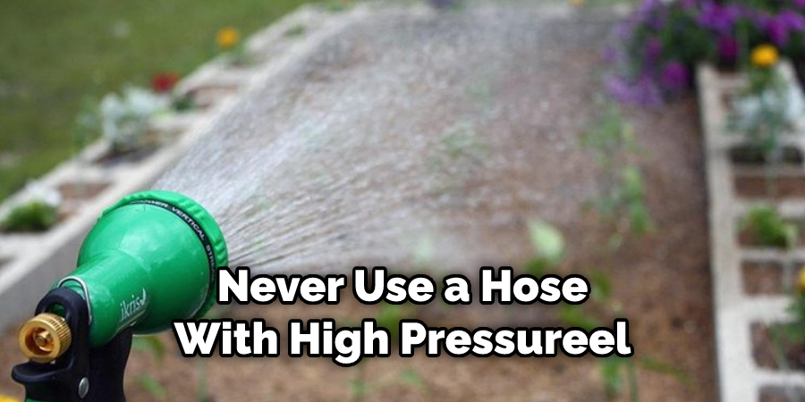 Never Use a Hose With High Pressure