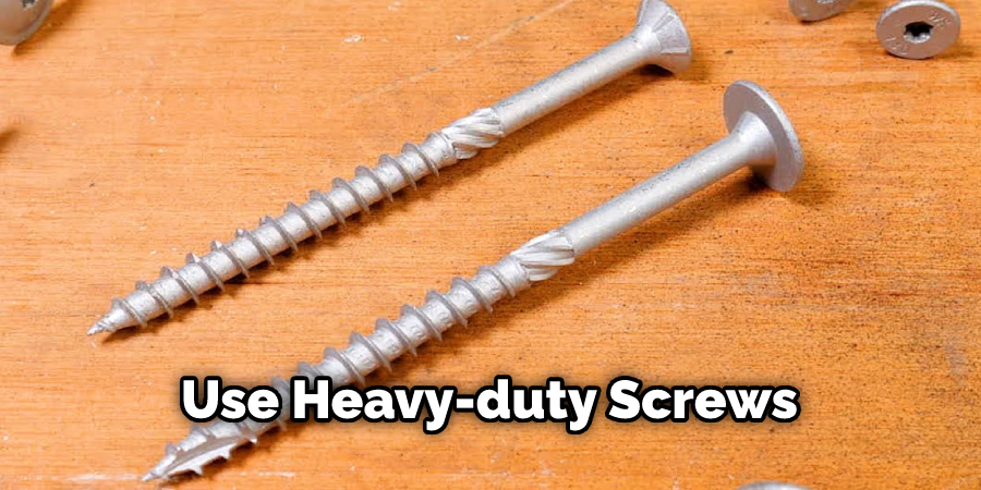 Use Heavy-duty Screws