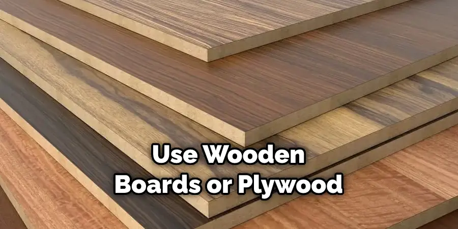 Use Wooden Boards or Plywood