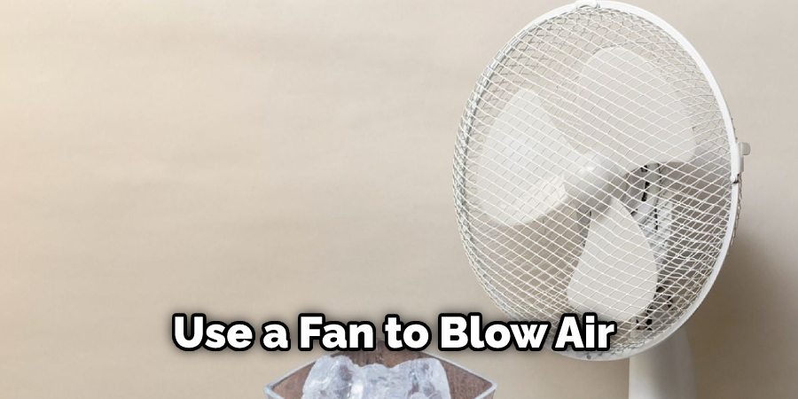 Use a Fan to Blow Air 