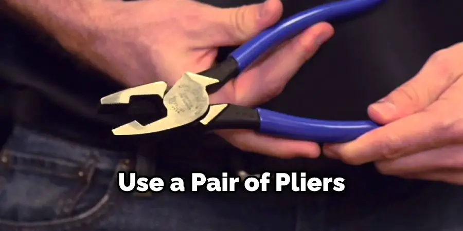 Use a Pair of Pliers