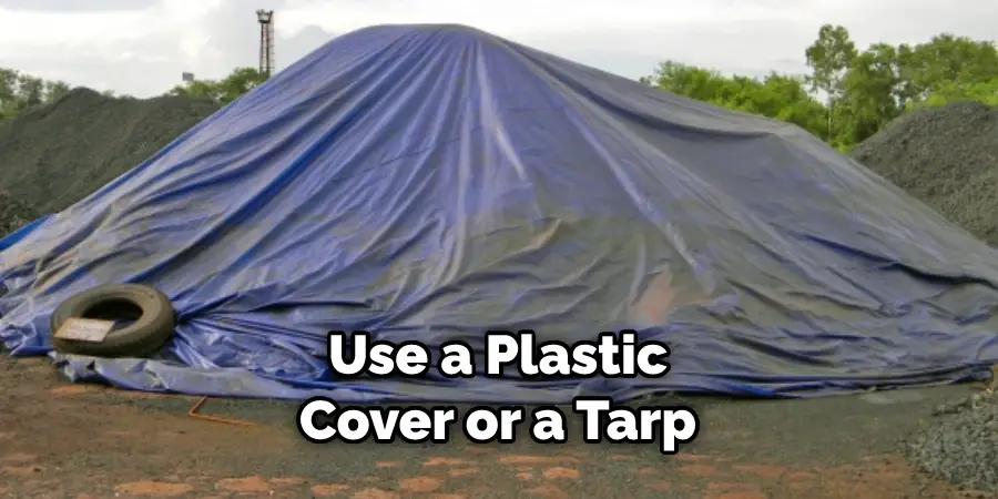 Use a Plastic Cover or a Tarp
