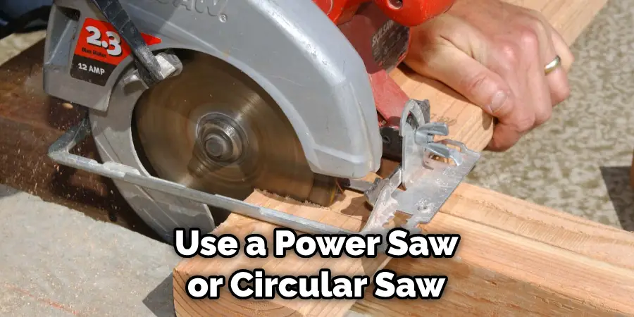 Use a Power Saw or Circular Saw