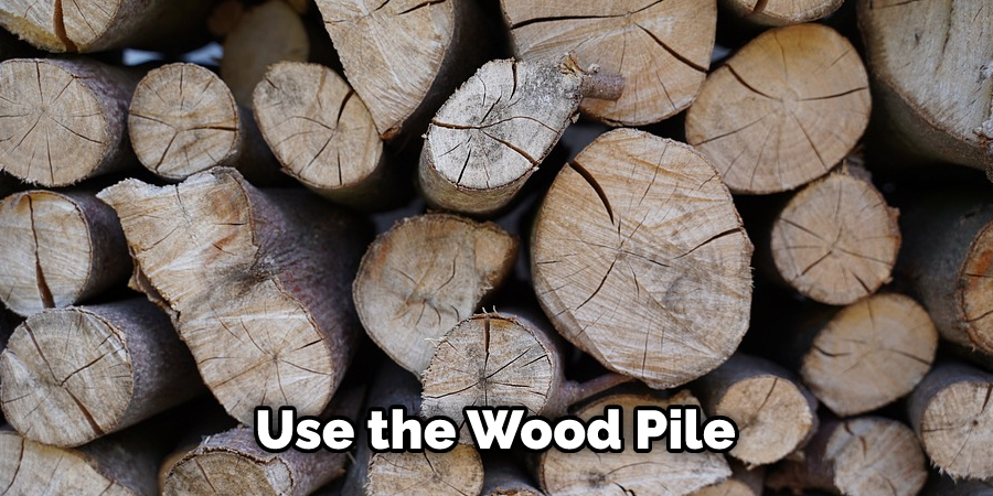 Use the Wood Pile