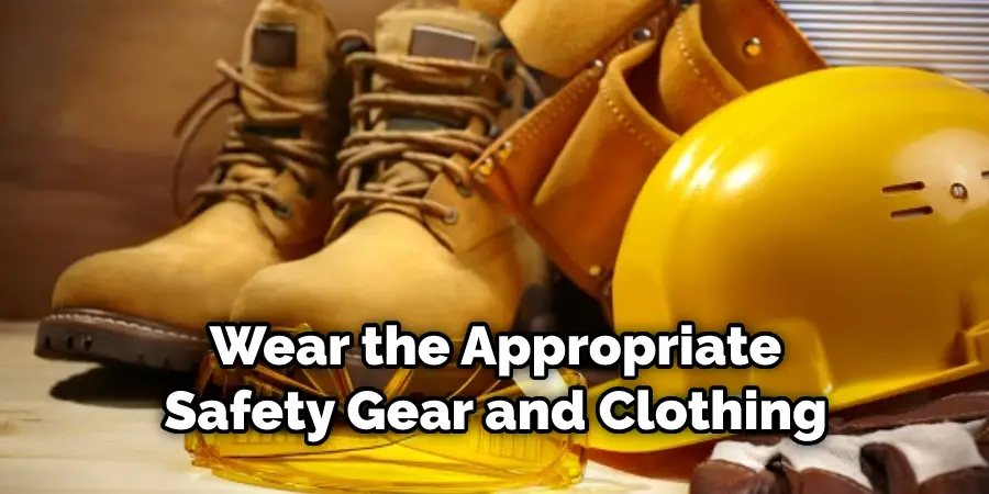 Wear the Appropriate Safety Gear and Clothing